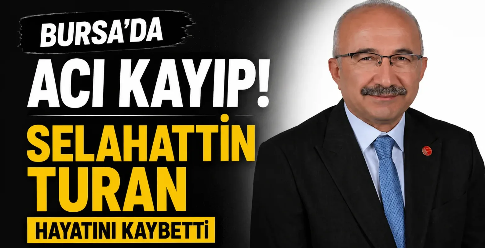 Bursa'da Acı Kayıp! Selahattin Turan hayatını kaybetti