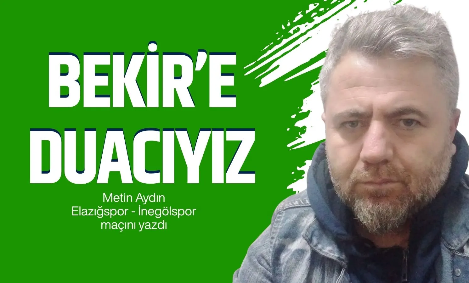 Bekir’e duacıyız