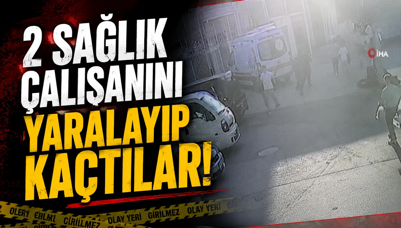 2 sağlık çalışanını yaralayıp kaçtılar!